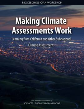Making Climate Assessments Work: Learning from California and Other Subnational Climate Assessments: Proceedings of a Workshop