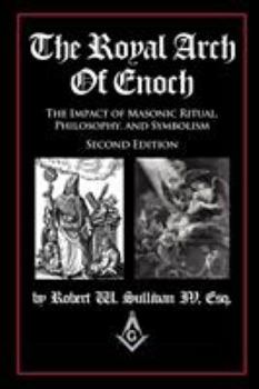 The Royal Arch of Enoch: The Impact of Masonic Ritual, Philosophy, and Symbolism