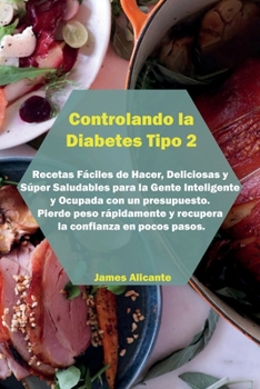 Paperback Controlando la Diabetes Tipo 2: Recetas F?ciles de Hacer, Deliciosas y S?per Saludables para la Gente Inteligente y Ocupada con un presupuesto. Pierde [Spanish] Book