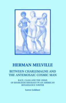 Paperback Herman Melville: Between Charlemagne and the Antemosaic Cosmic Man - Race, Class and the Crisis of Bourgeois Ideology in an American Re Book