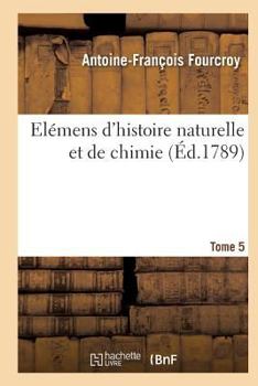 Paperback Elémens d'Histoire Naturelle Et de Chimie. Tome 5 [French] Book