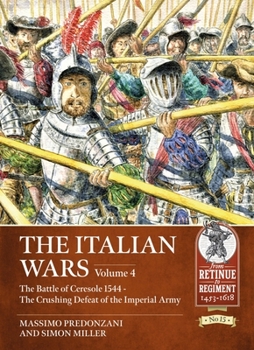 Paperback The Italian Wars: Volume 4: The Battle of Ceresole 1544 - The Crushing Defeat of the Imperial Army Book