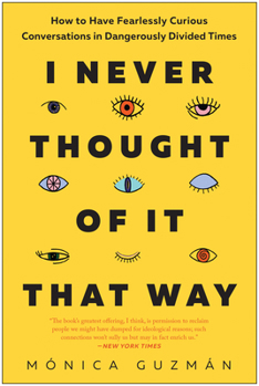 Hardcover I Never Thought of It That Way: How to Have Fearlessly Curious Conversations in Dangerously Divided Times Book