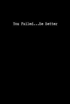 You Failed...Be Better: Pessimistic Notebook, Blank Swearing Notebooks for Men and Women Dealing With Everyday Bullshit, 6" x 9", 110 pages