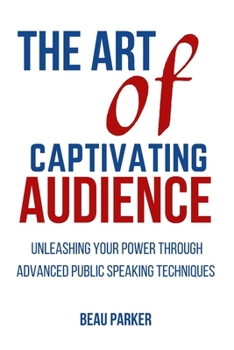 Paperback The Art of Captivating Audience: Unleashing Your Power through Advanced Public Speaking Techniques Book