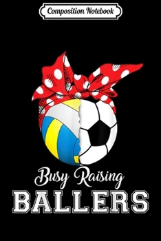 Composition Notebook: Volleyball Soccer Busy Raising Ballers Mothers Day Journal/Notebook Blank Lined Ruled 6x9 100 Pages
