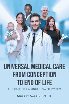 Paperback Universal Medical Care from Conception to End of Life: The Case for A Single-Payer System Book