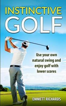 Paperback Instinctive Golf: Use your own natural swing and enjoy golf with lower scores Book