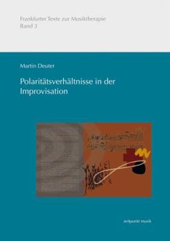 Polaritatsverhaltnisse in Der Improvisation: Systematik Einer Musikalisch-Psychologischen Benennung Der Musiktherapeutischen Improvisation