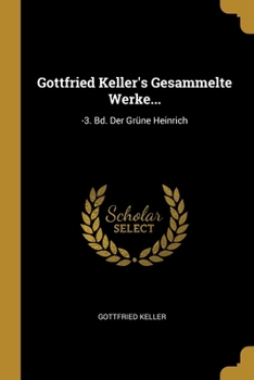 Paperback Gottfried Keller's Gesammelte Werke...: -3. Bd. Der Grüne Heinrich [German] Book