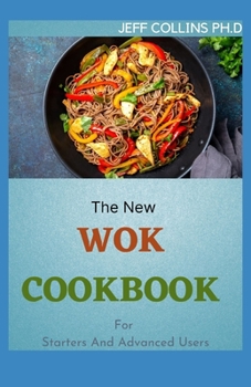 Paperback The New WOK COOKBOOK For Starters And Advanced Users: 50+ Easy And Fresh Chinese Recipes for Stir-frying, Steaming and More Book