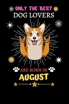 Paperback Only The Best Dog Lovers Are Born In August: Blank Lined Notebook Journal, Dog Notebook Journal For Men Women And Kids, Gifts For Dog Lovers Book