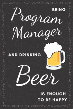 Program Manager & Drinking Beer Notebook: Funny Gifts Ideas for Men/Women on Birthday Retirement or Christmas - Humorous Lined Journal to Writing