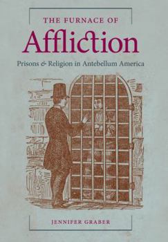 Hardcover The Furnace of Affliction: Prisons & Religion in Antebellum America Book