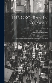 Hardcover The Oxonian in Norway: Or, Notes of Excursions in That Country in 1854-1855; Volume 2 Book
