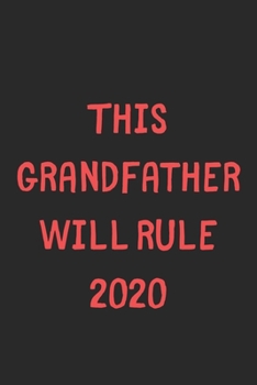 Paperback This Grandfather Will Rule 2020: Lined Journal, 120 Pages, 6 x 9, Funny Grandfather Gift Idea, Black Matte Finish (This Grandfather Will Rule 2020 Jou Book