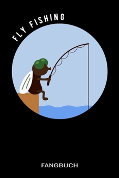 Fly Fishing Fangbuch: Fliegenfischen Fangbuch Logbuch Anglerjournal Zum Angeln Mit Fangliste Schonzeiten Schonmasse 6x9 A5 Taschenbuch Notebook Planer Für Fliegenfischer Angler (German Edition)