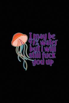 I May Be 97% Water But I Will Still fuck You Up: All Purpose 6x9 Blank Lined Notebook Journal Way Better Than A Card Trendy Unique Gift Solid Black JellyFish
