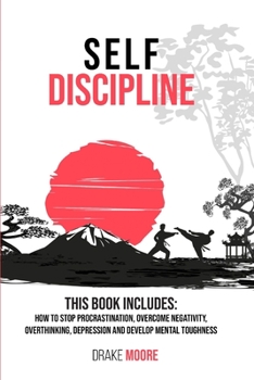 Paperback Self Discipline: How to stop Procrastination, Overcome Negativity, Overthinking, Overcoming Depression and Develop Mental Toughness Book