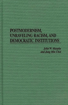 Hardcover Postmodernism, Unraveling Racism, and Democratic Institutions Book