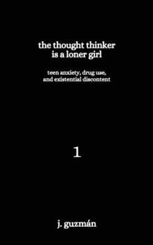 Paperback The Thought Thinker is a Loner Girl: Teen Anxiety, Drug Use, and Existential Discontent Book