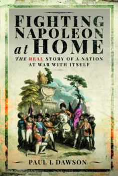Hardcover Fighting Napoleon at Home: The Real Story of a Nation at War with Itself Book