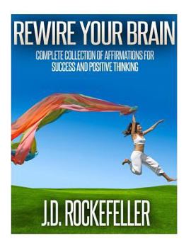 Paperback Rewire Your Brain: Complete Collection of Affirmations for Success and Positive Thinking Book