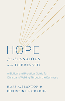 Paperback Hope for the Anxious and Depressed: A Biblical and Practical Guide for Christians Walking Through the Darkness Book