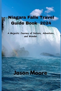 Paperback Niagara Falls Travel Guide 2024: A Majestic Journey of Nature, Adventure, and Wonder. Book