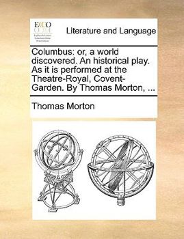 Paperback Columbus: Or, a World Discovered. an Historical Play. as It Is Performed at the Theatre-Royal, Covent-Garden. by Thomas Morton, Book