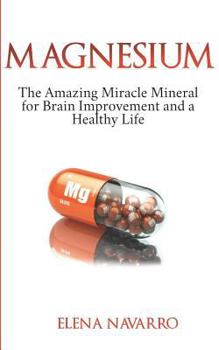 Paperback Magnesium: The Amazing Miracle Mineral for Brain Improvement and a Healthy Life Book