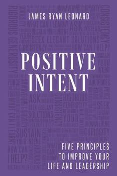Paperback Positive Intent: Five Principles to Improve Your Life and Leadership Book