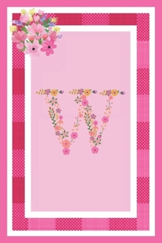W - Monogram Journal: Notebook With Floral Initial Letter W. Pretty Flowers On A Check And Pink Background. Blank Lined Journal.