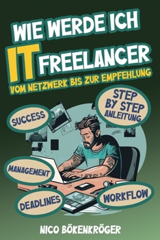 Paperback Wie werde Ich IT Freelancer: Vom Netzwerk bis zur Empfehlung [German] Book