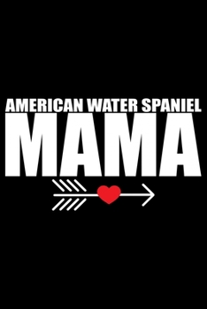 American Water Spaniel Mama: Cool American Water Spaniel Dog Mom Journal Notebook - Funny American Water Spaniel Dog Notebook - American Water Spaniel Owner Gifts. 6 x 9 in 120 pages