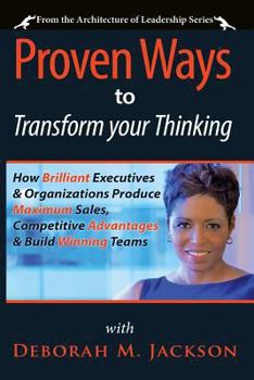 Paperback Proven Ways to Transform Your Thinking: How Brilliant Executives & Organizations Produce Maximum Sales, Competitive Advantages & Build Winning Teams Book