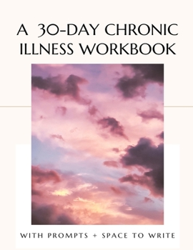 Paperback A Chronic Illness Journal & Workbook: A 30-Day Daily Guided Journal With Writing Prompts & Self-Reflections Book