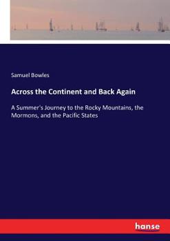 Paperback Across the Continent and Back Again: A Summer's Journey to the Rocky Mountains, the Mormons, and the Pacific States Book