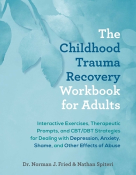 Paperback The Childhood Trauma Recovery Workbook for Adults: Interactive Exercises, Therapeutic Prompts, and Cbt/Dbt Strategies for Dealing with Depression, Anx Book