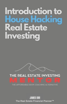 Introduction to House Hacking Real Estate Investing: The Real Estate Investing Mentor: The Affordable $50K Coaching Alternative
