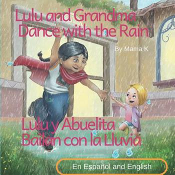 Lulu and Grandma Dance with the Rain and Lulu y Abuelita Bailan con la Lluvia: Bilingual story and picture book in Spanish and English about adventurous Lulu and Mexican abuelita
