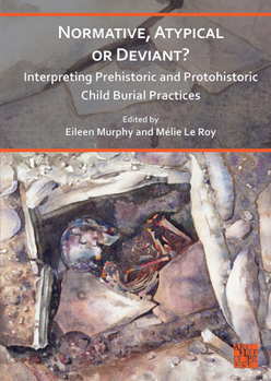 Paperback Normative, Atypical or Deviant? Interpreting Prehistoric and Protohistoric Child Burial Practices Book