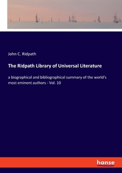 Paperback The Ridpath Library of Universal Literature: a biographical and bibliographical summary of the world's most eminent authors - Vol. 10 Book