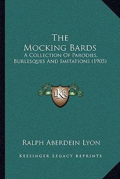 Paperback The Mocking Bards: A Collection Of Parodies, Burlesques And Imitations (1905) Book