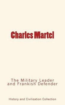 Charles Martel: The Military Leader and Frankish Defender