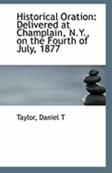 Historical Oration : Delivered at Champlain, N. Y. , on the Fourth of July 1877