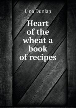 Heart of the Wheat a Book of Recipes