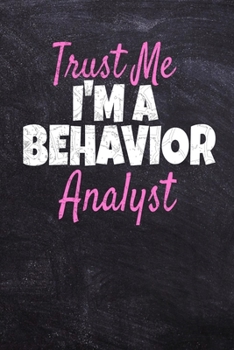 Paperback Trust Me I'm A Behavior Analyst: Journal Blank Line Notebook For BCBA-D BCBA Behavior Analyst Book