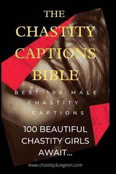 Paperback The Chastity Captions Bible: 100 Beautifully Illustrated Male Chastity Captions Book