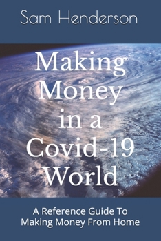 Paperback Making Money in a Covid-19 World: A Reference Guide To Making Money From Home Book